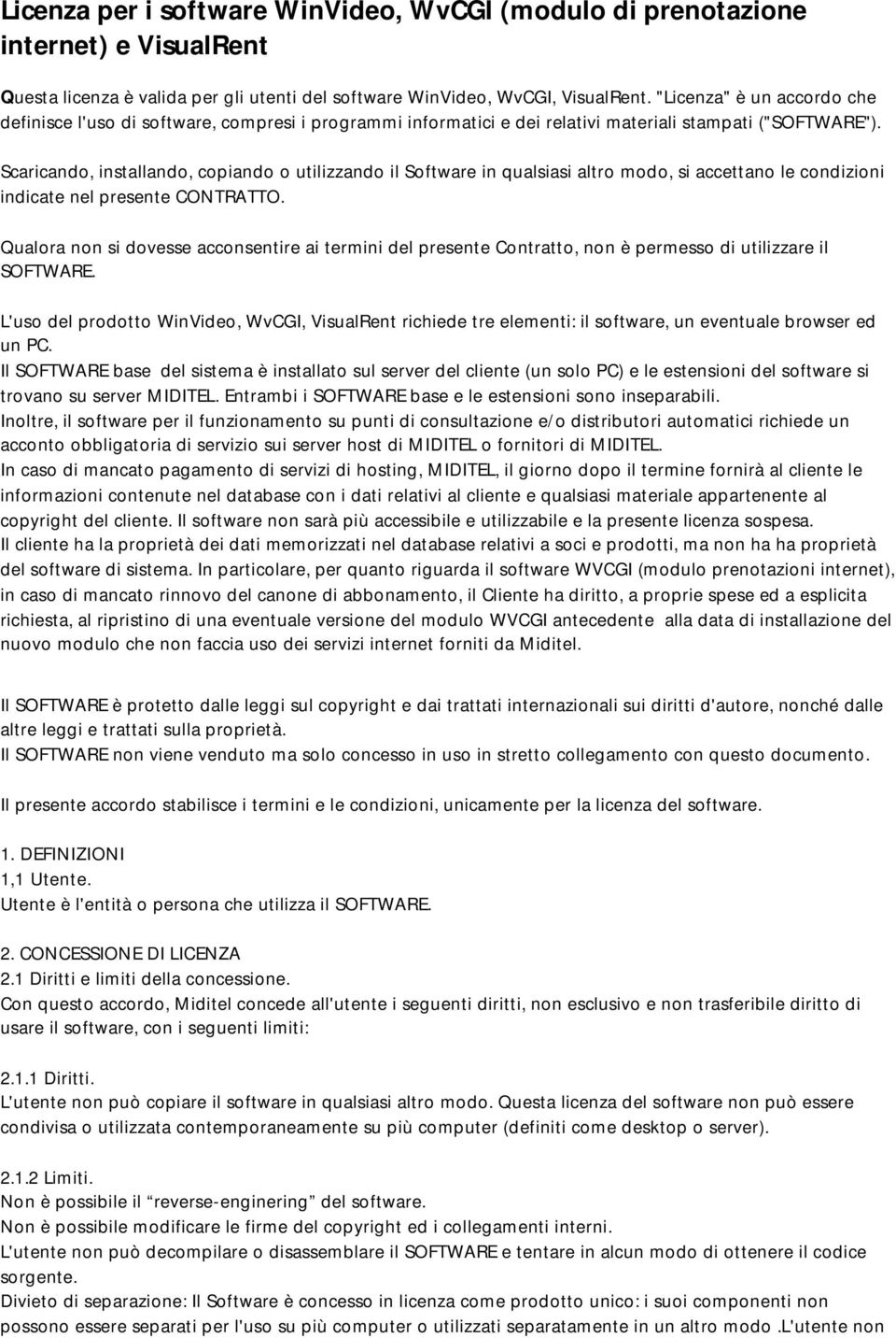 Scaricando, installando, copiando o utilizzando il Software in qualsiasi altro modo, si accettano le condizioni indicate nel presente CONTRATTO.