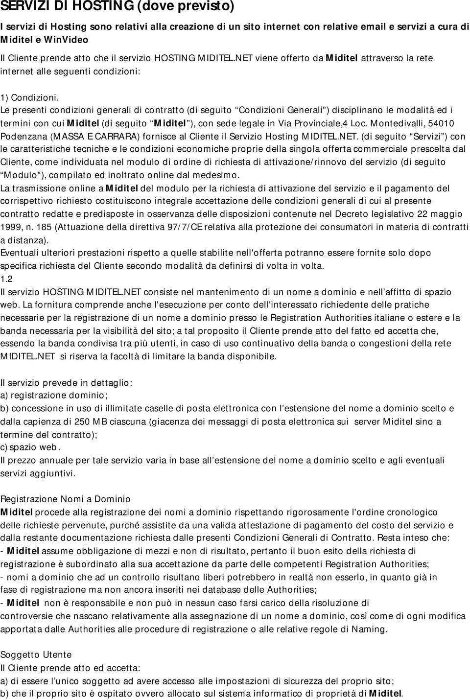 Le presenti condizioni generali di contratto (di seguito Condizioni Generali ) disciplinano le modalità ed i termini con cui Miditel (di seguito Miditel ), con sede legale in Via Provinciale,4 Loc.