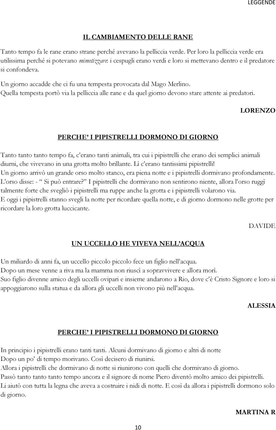 Un giorno accadde che ci fu una tempesta provocata dal Mago Merlino. Quella tempesta portò via la pelliccia alle rane e da quel giorno devono stare attente ai predatori.