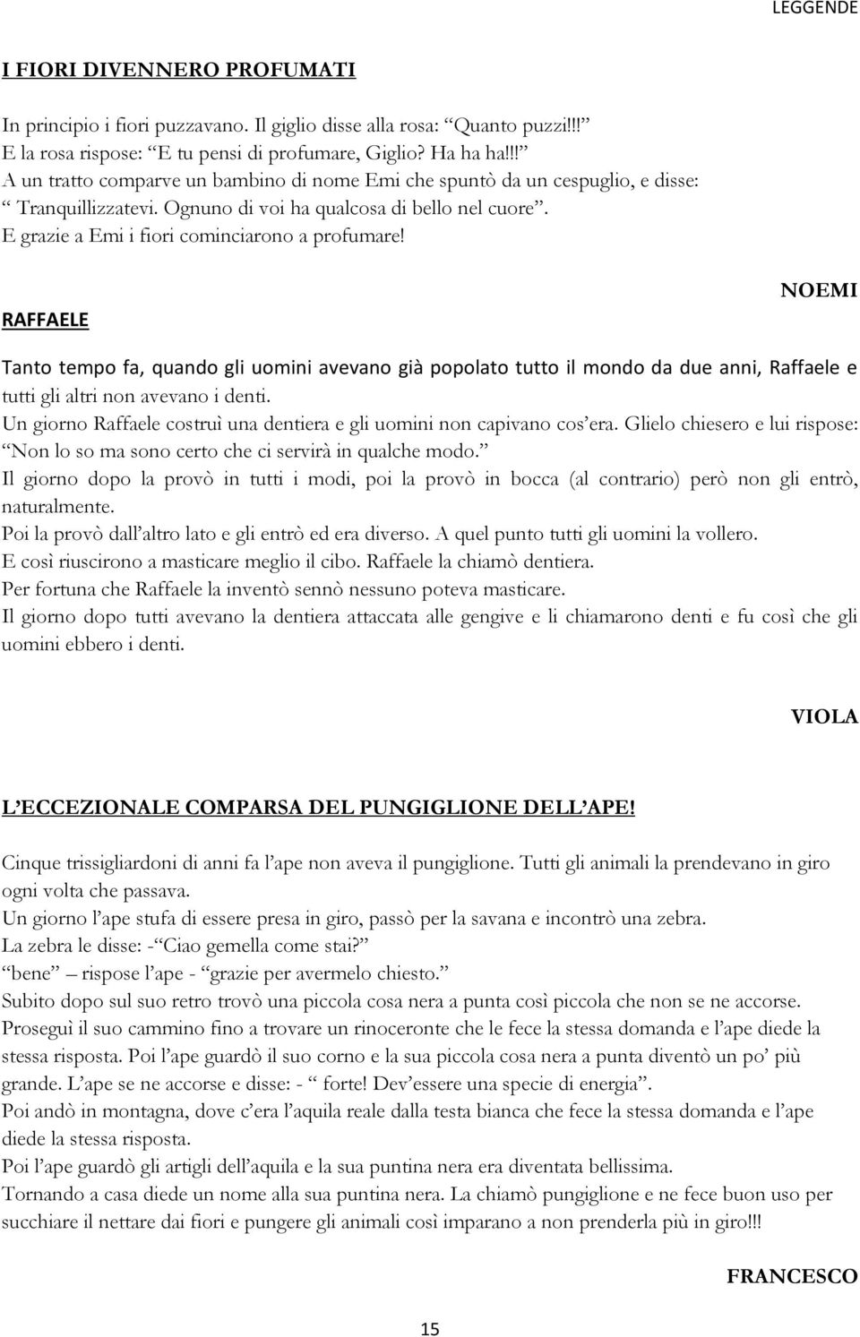 RAFFAELE NOEMI Tanto tempo fa, quando gli uomini avevano già popolato tutto il mondo da due anni, Raffaele e tutti gli altri non avevano i denti.