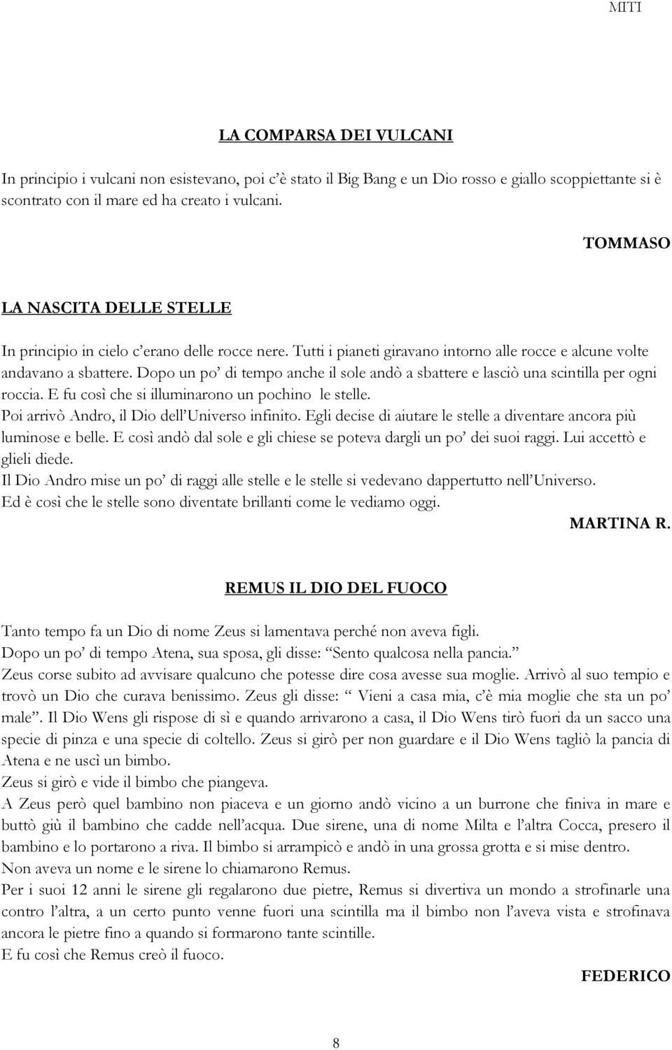 Dopo un po di tempo anche il sole andò a sbattere e lasciò una scintilla per ogni roccia. E fu così che si illuminarono un pochino le stelle. Poi arrivò Andro, il Dio dell Universo infinito.