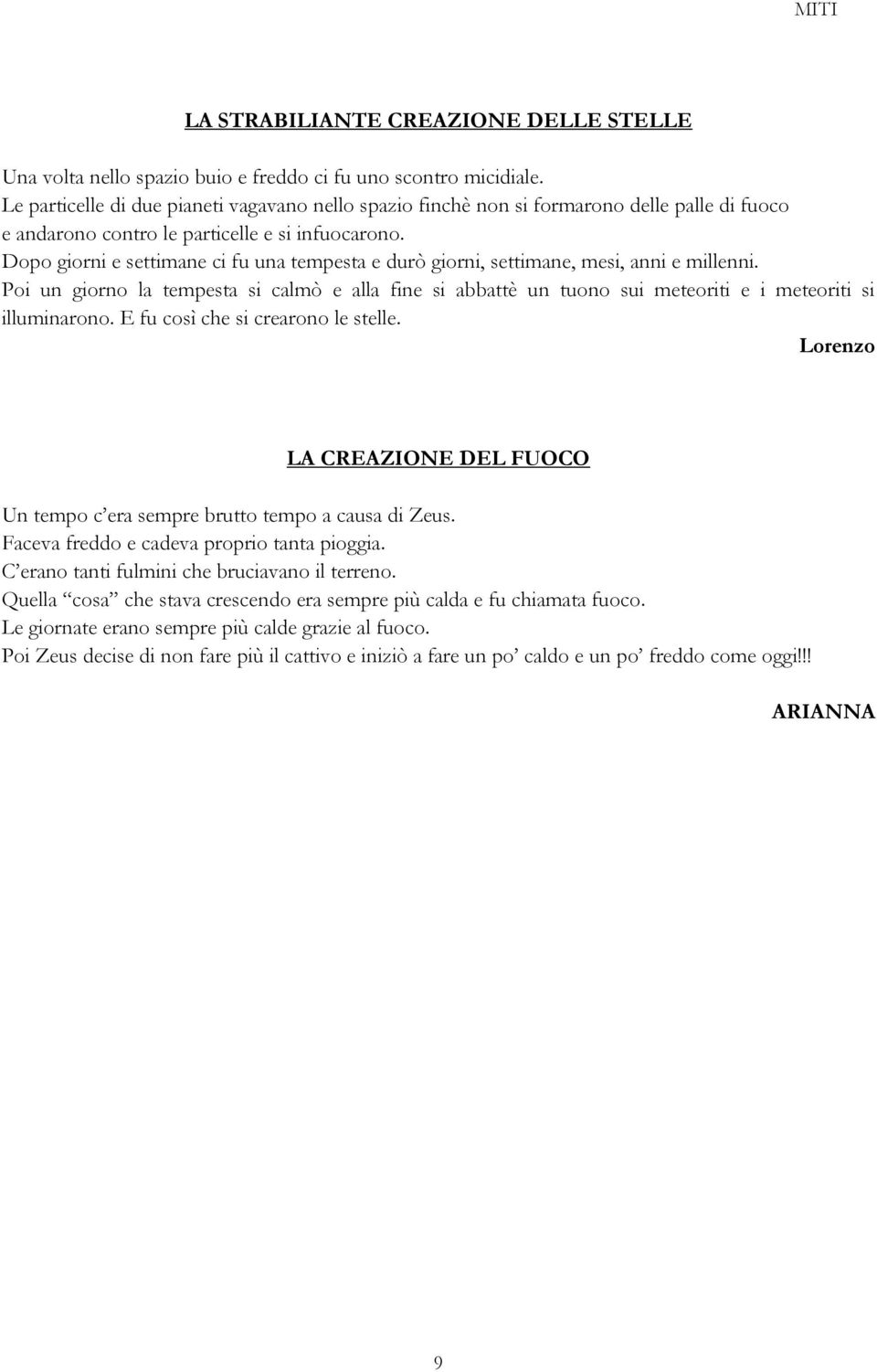 Dopo giorni e settimane ci fu una tempesta e durò giorni, settimane, mesi, anni e millenni.