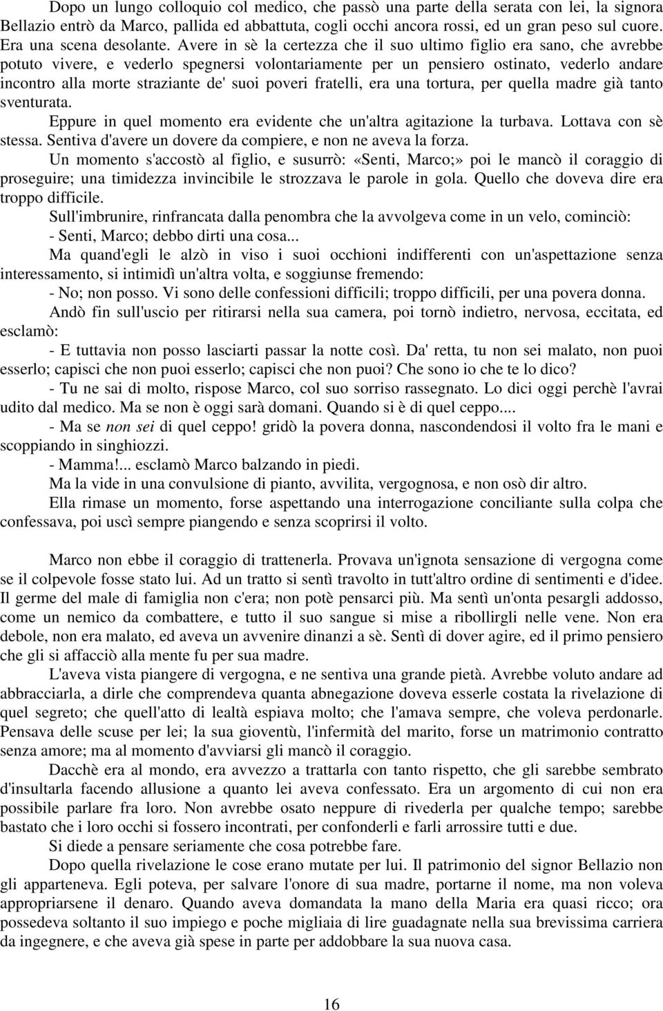 Avere in sè la certezza che il suo ultimo figlio era sano, che avrebbe potuto vivere, e vederlo spegnersi volontariamente per un pensiero ostinato, vederlo andare incontro alla morte straziante de'