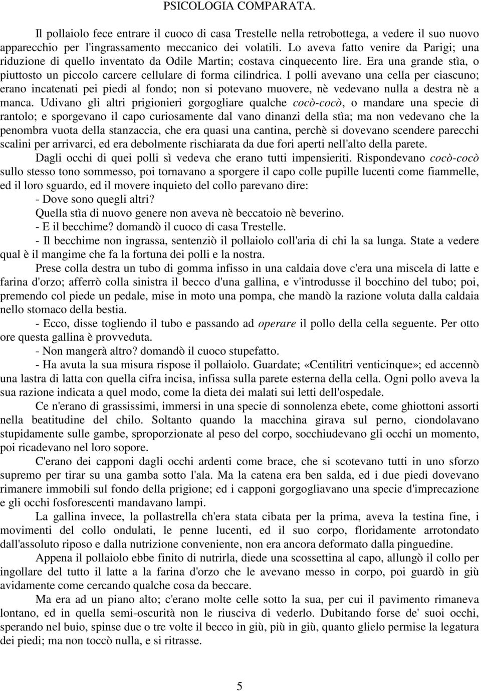 I polli avevano una cella per ciascuno; erano incatenati pei piedi al fondo; non si potevano muovere, nè vedevano nulla a destra nè a manca.