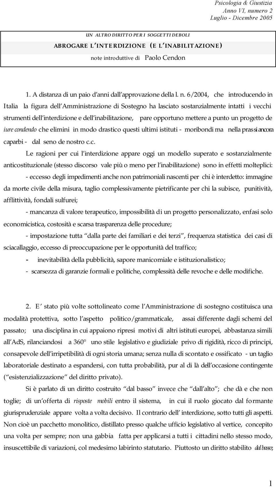 6/2004, che introducendo in Italia la figura dell Amministrazione di Sostegno ha lasciato sostanzialmente intatti i vecchi strumenti dell interdizione e dell inabilitazione, pare opportuno mettere a