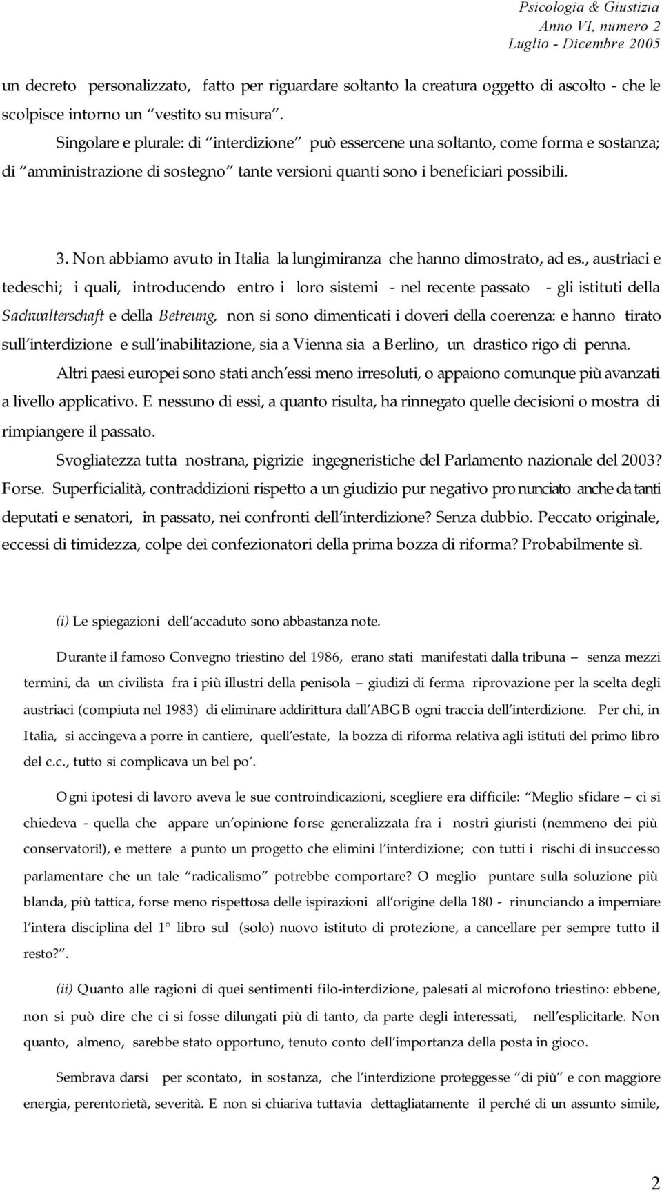 Non abbiamo avuto in Italia la lungimiranza che hanno dimostrato, ad es.