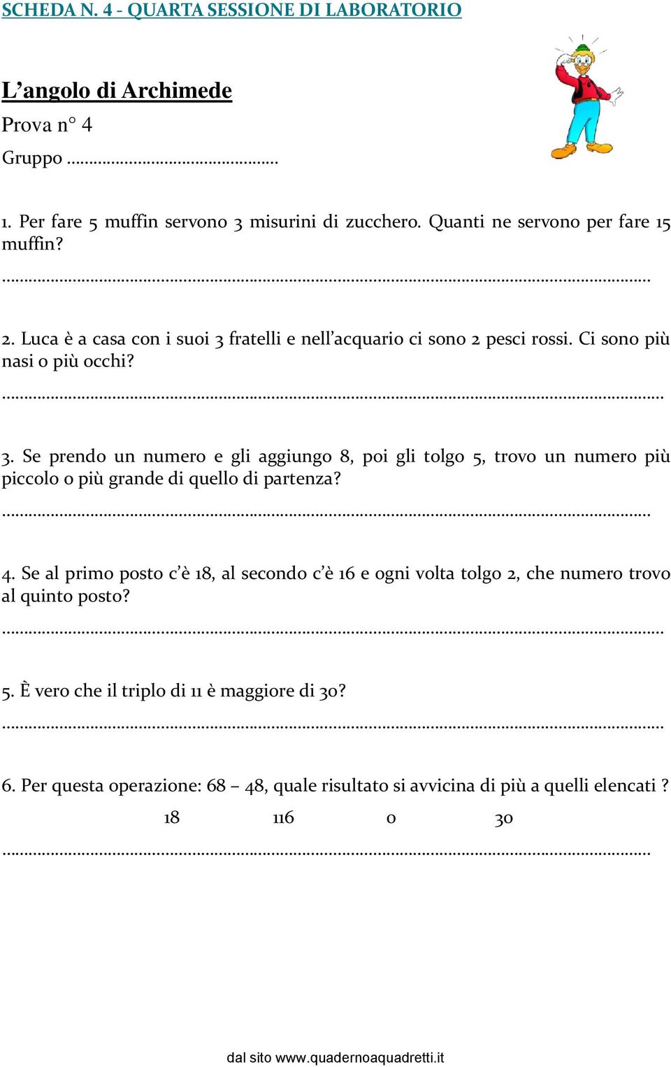 fratelli e nell acquario ci sono 2 pesci rossi. Ci sono più nasi o più occhi? 3.