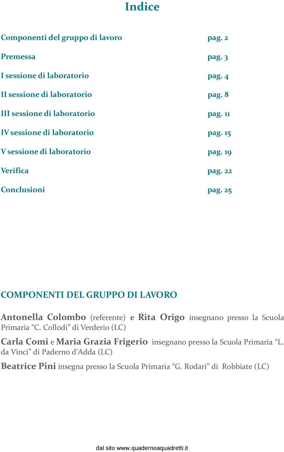 25 COMPONENTI DEL GRUPPO DI LAVORO Antonella Colombo (referente) e Rita Origo insegnano presso la Scuola Primaria C.