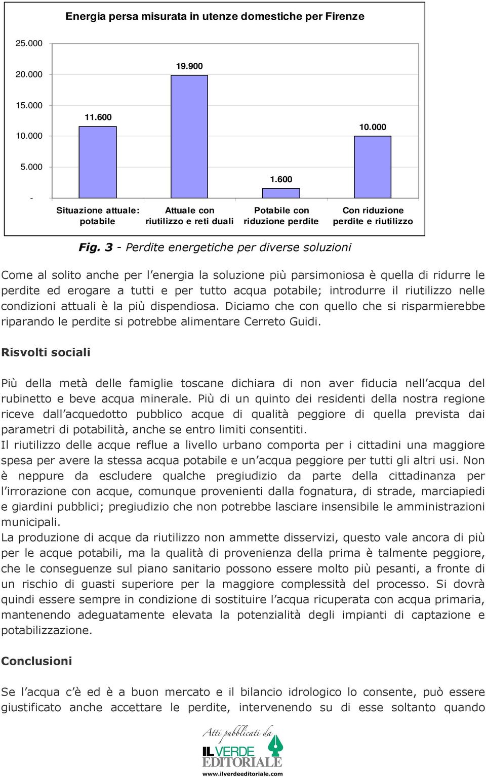 3 - Perdite energetiche per diverse soluzioni Come al solito anche per l energia la soluzione più parsimoniosa è quella di ridurre le perdite ed erogare a tutti e per tutto acqua potabile; introdurre