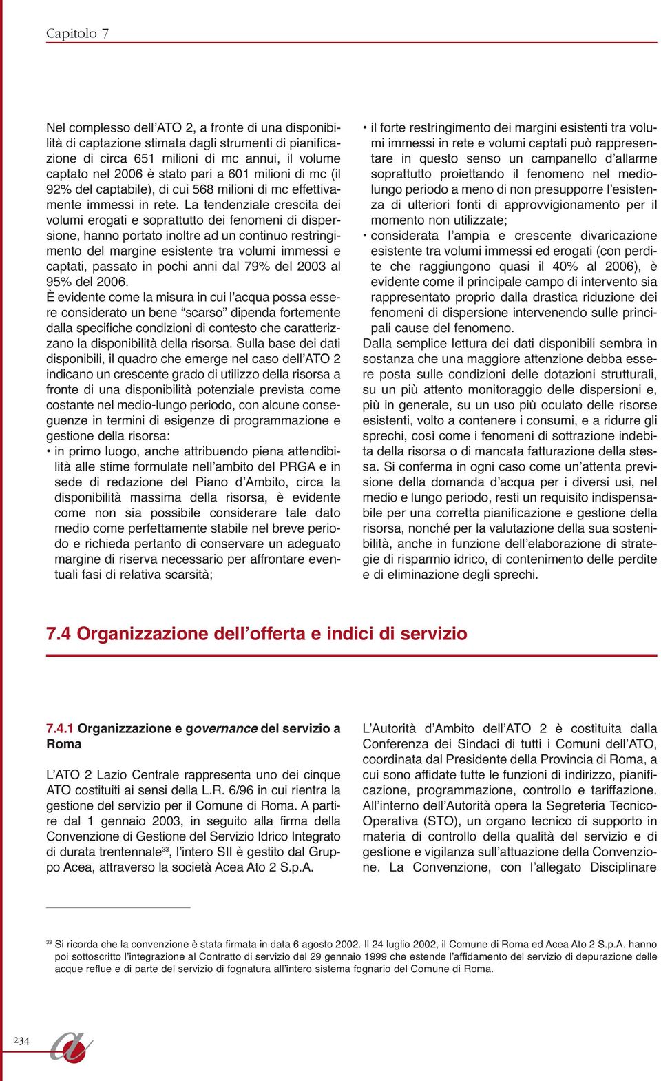 L tendenzile crescit dei volumi erogti e soprttutto dei fenomeni di dispersione, hnno portto inoltre d un continuo restringimento del mrgine esistente tr volumi immessi e cptti, pssto in pochi nni dl