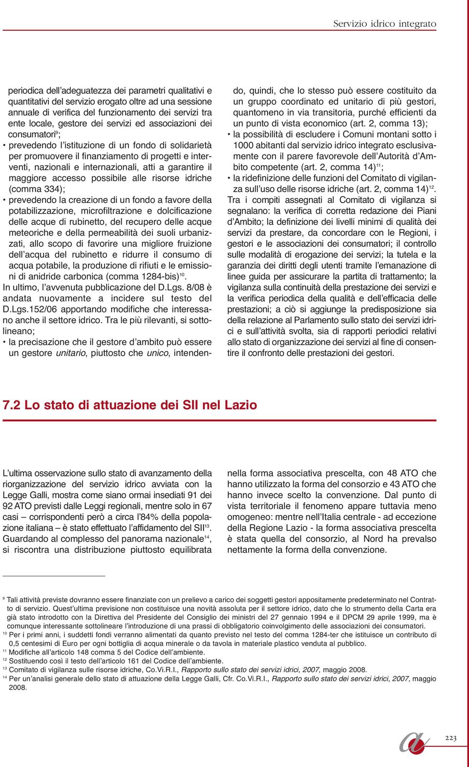 ccesso possibile lle risorse idriche (comm 334); prevedendo l crezione di un fondo fvore dell potbilizzzione, microfiltrzione e dolcificzione delle cque di rubinetto, del recupero delle cque