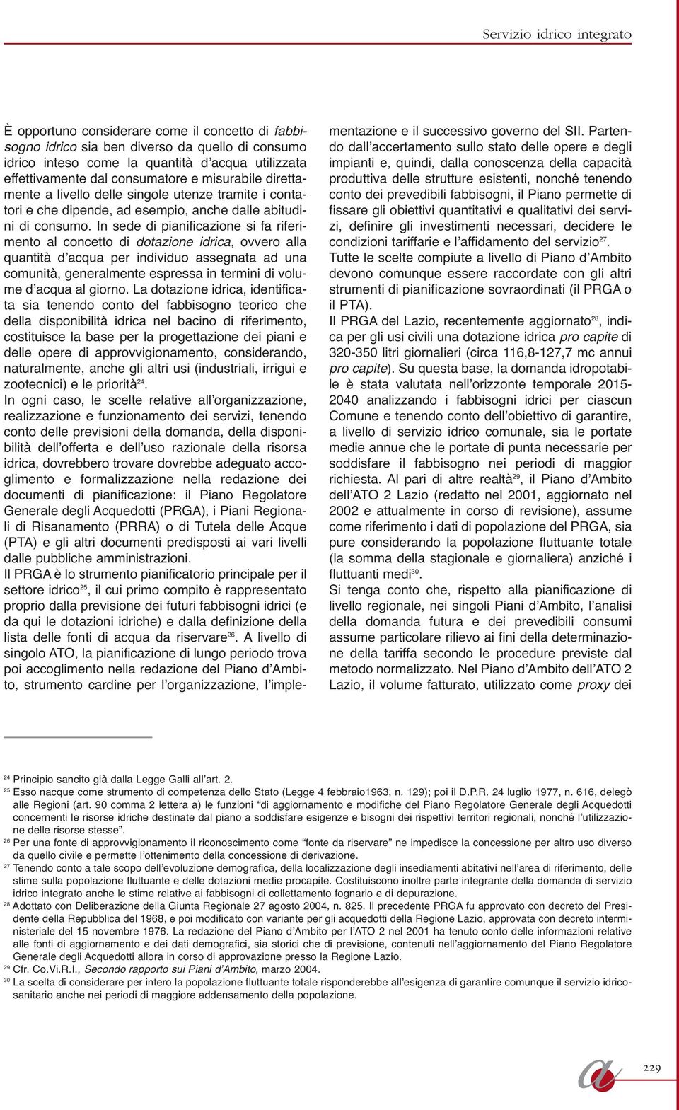 In sede di pinificzione si f riferimento l concetto di dotzione idric, ovvero ll quntità d cqu per individuo ssegnt d un comunità, generlmente espress in termini di volume d cqu l giorno.