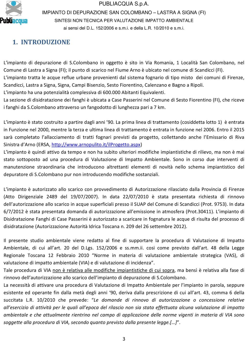 L impianto tratta le acque reflue urbane provenienti dal sistema fognario di tipo misto dei comuni di Firenze, Scandicci, Lastra a Signa, Signa, Campi Bisenzio, Sesto Fiorentino, Calenzano e Bagno a