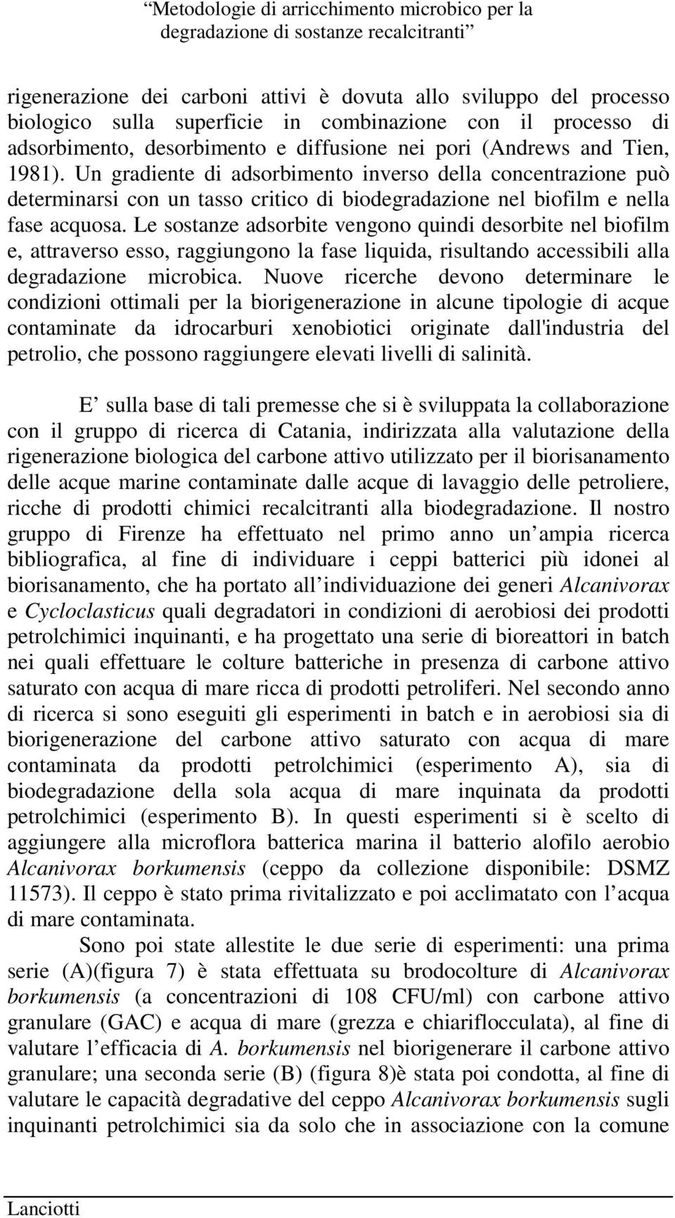 Le sostanze adsorbite vengono quindi desorbite nel biofilm e, attraverso esso, raggiungono la fase liquida, risultando accessibili alla degradazione microbica.