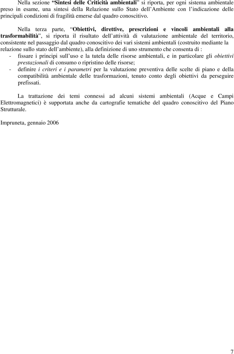 Nella terza parte, Obiettivi, direttive, prescrizioni e vincoli ambientali alla trasformabilità, si riporta il risultato dell attività di valutazione ambientale del territorio, consistente nel