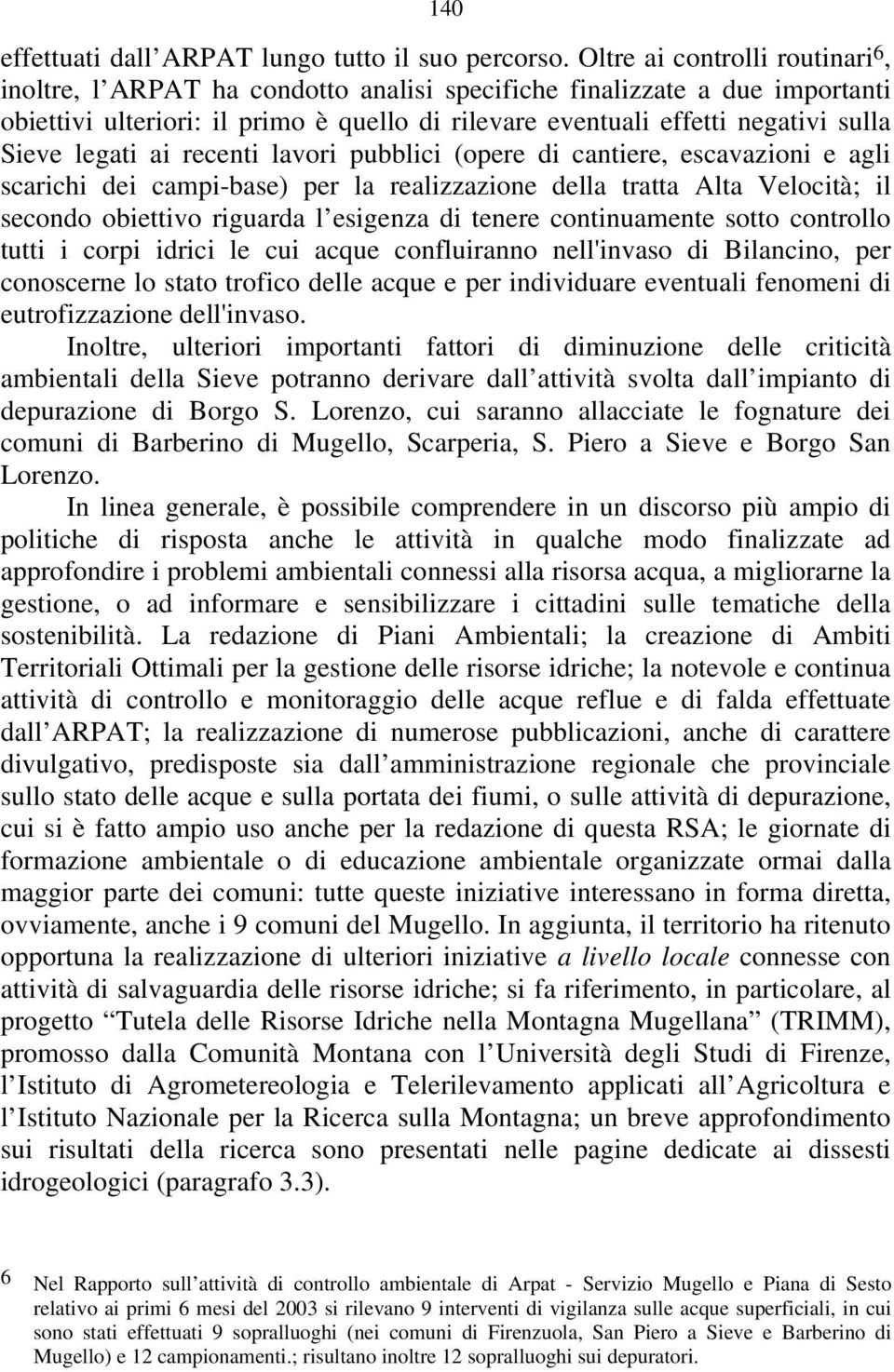 legati ai recenti lavori pubblici (opere di cantiere, escavazioni e agli scarichi dei campi-base) per la realizzazione della tratta Alta Velocità; il secondo obiettivo riguarda l esigenza di tenere