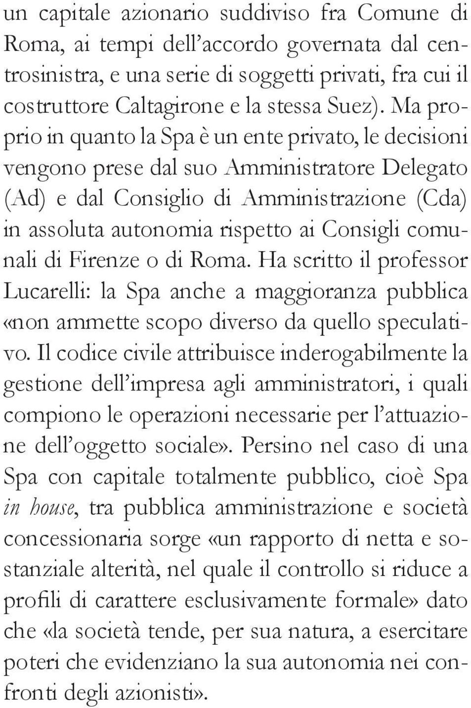 comunali di Firenze o di Roma. Ha scritto il professor Lucarelli: la Spa anche a maggioranza pubblica «non ammette scopo diverso da quello speculativo.