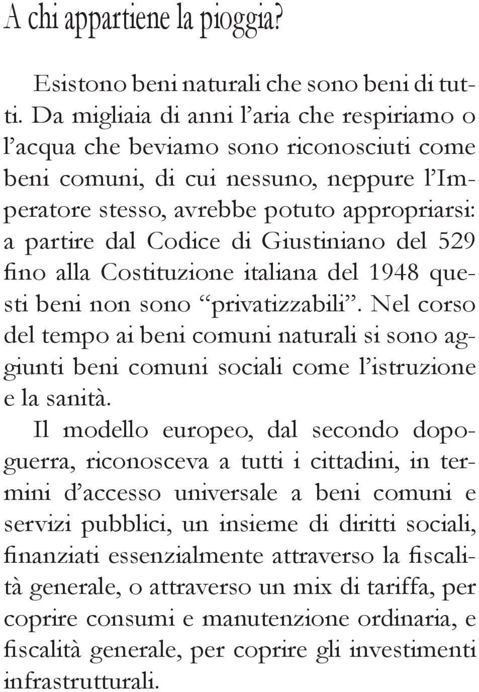 Giustiniano del 529 fino alla Costituzione italiana del 1948 questi beni non sono privatizzabili.