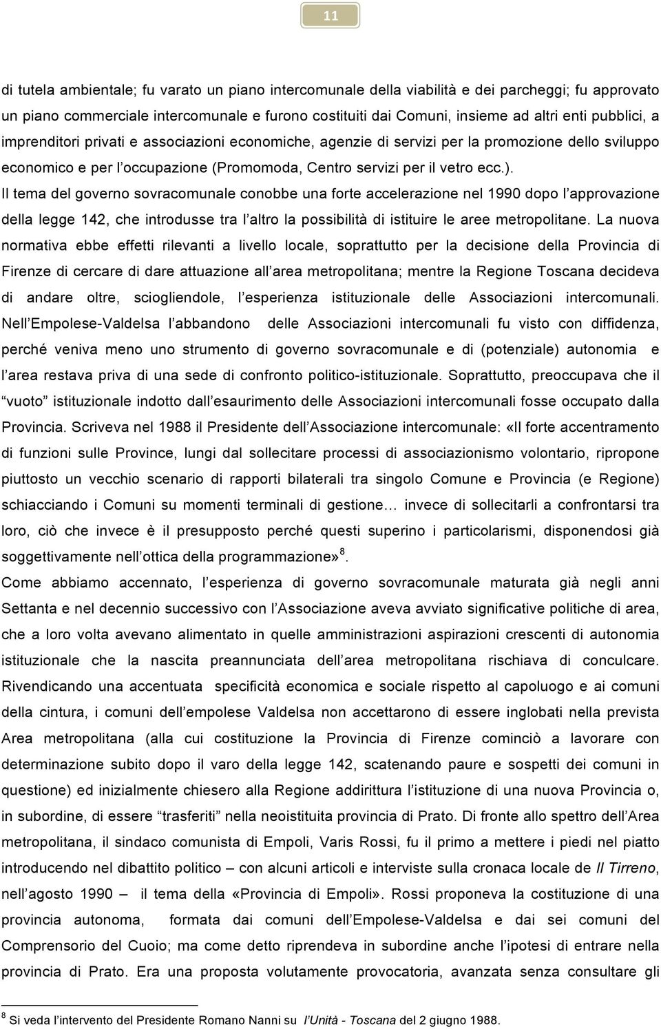 Il tema del governo sovracomunale conobbe una forte accelerazione nel 1990 dopo l approvazione della legge 142, che introdusse tra l altro la possibilità di istituire le aree metropolitane.