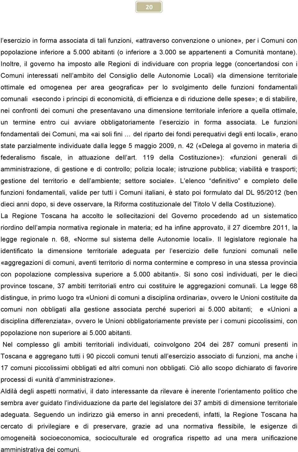 ottimale ed omogenea per area geografica» per lo svolgimento delle funzioni fondamentali comunali «secondo i principi di economicità, di efficienza e di riduzione delle spese»; e di stabilire, nei