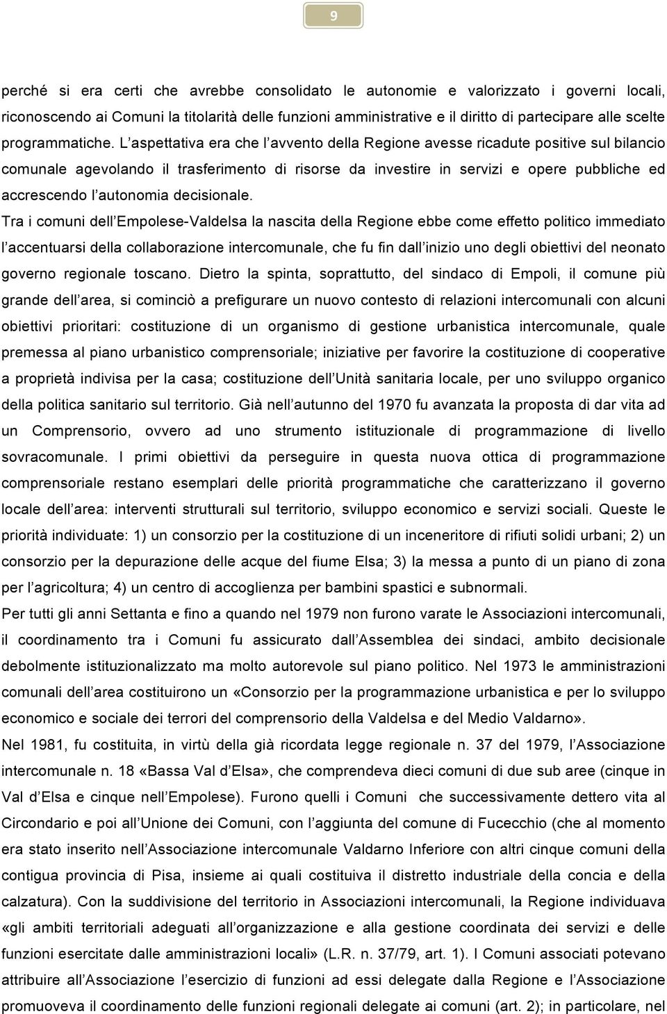 L aspettativa era che l avvento della Regione avesse ricadute positive sul bilancio comunale agevolando il trasferimento di risorse da investire in servizi e opere pubbliche ed accrescendo l