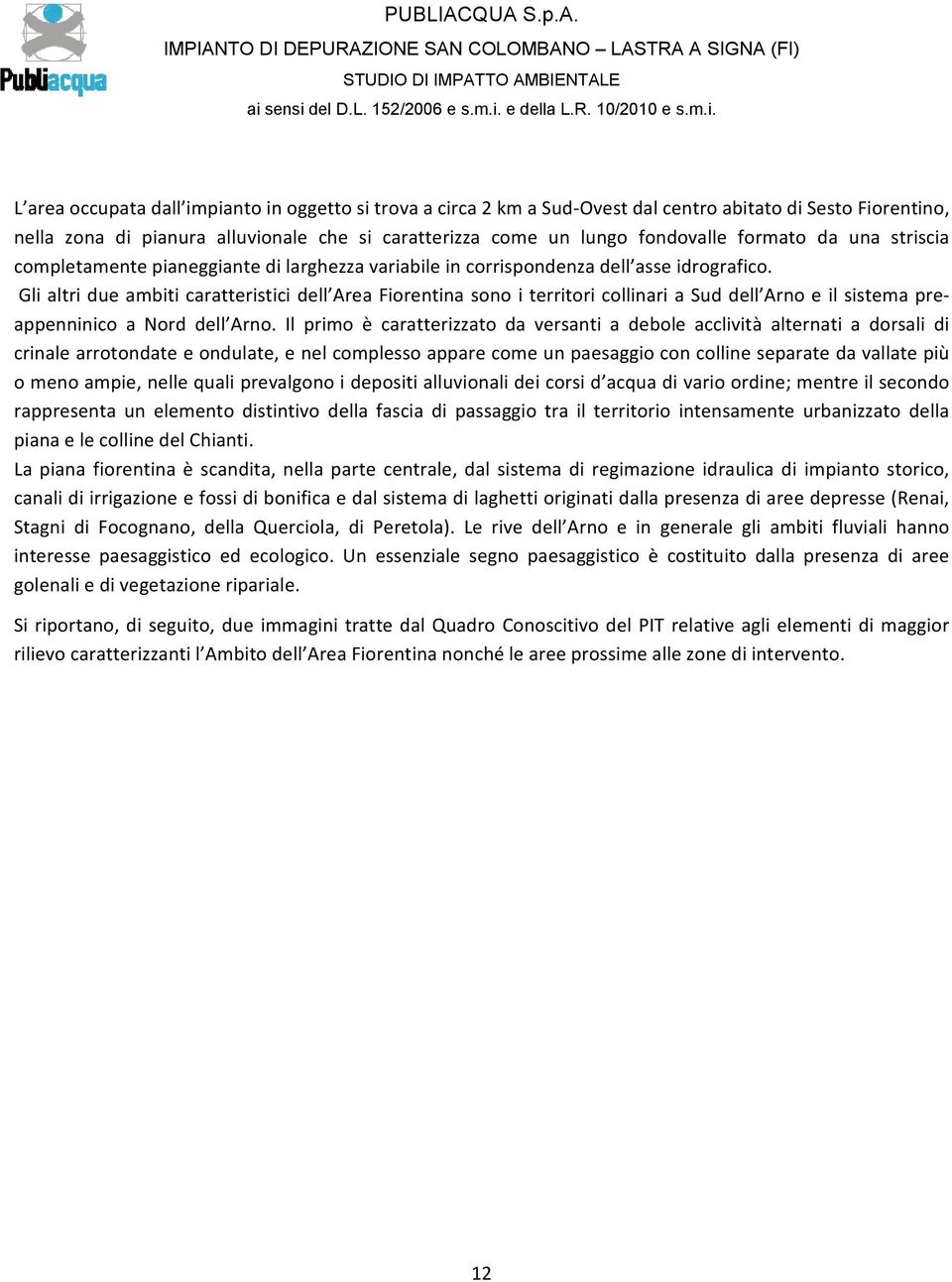 Gli altri due ambiti caratteristici dell Area Fiorentina sono i territori collinari a Sud dell Arno e il sistema preappenninico a Nord dell Arno.