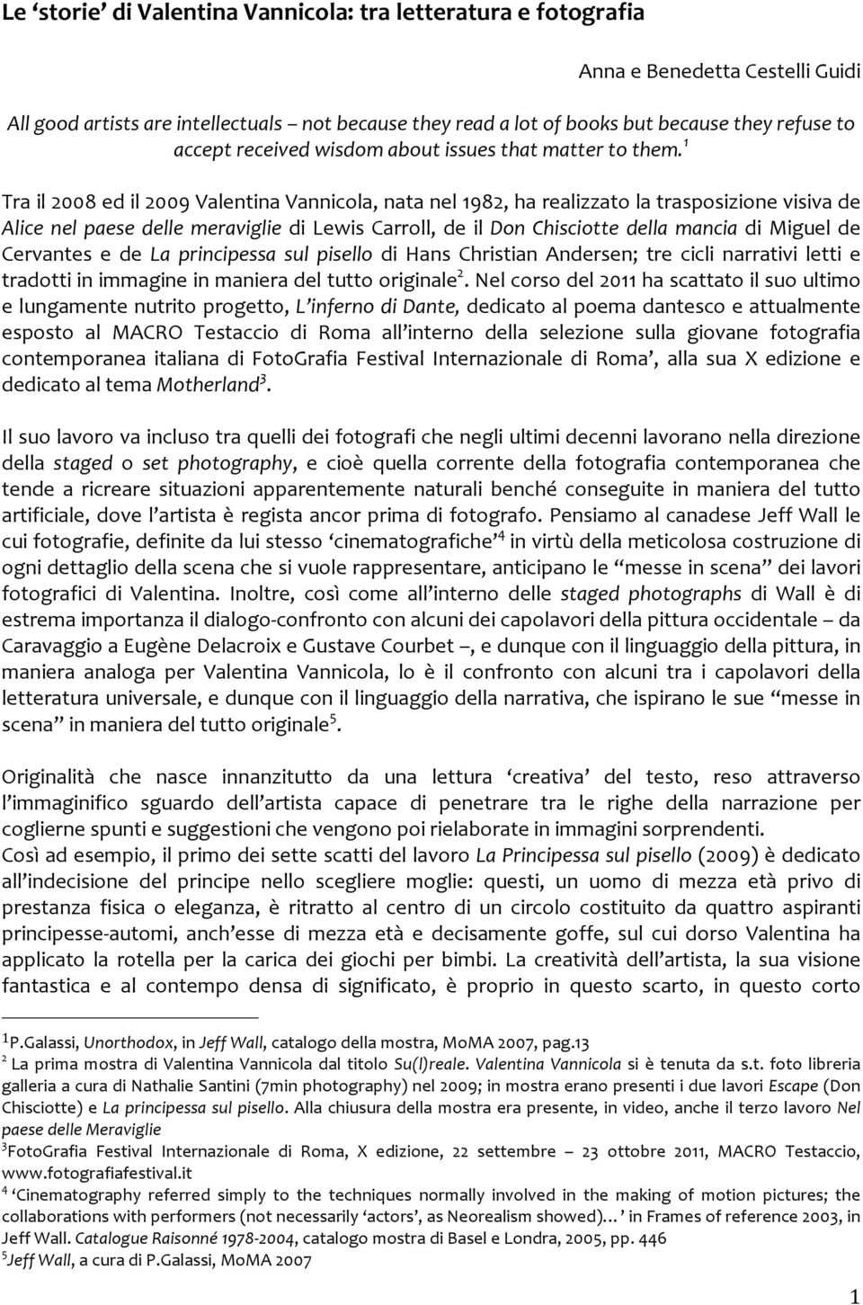 1 Tra il 2008 ed il 2009 Valentina Vannicola, nata nel 1982, ha realizzato la trasposizione visiva de Alice nel paese delle meraviglie di Lewis Carroll, de il Don Chisciotte della mancia di Miguel de