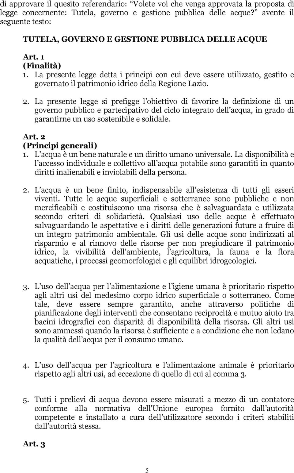 La presente legge detta i principi con cui deve essere utilizzato, gestito e governato il patrimonio idrico della Regione Lazio. 2.