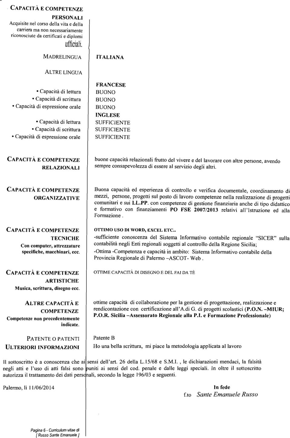 INGLESE SUFFICIENTE SUFFICIENTE SUFFICIENTE CAPACITÀ E COMPETENZE RELAZIONALI buone capacita relazionaii frutto del vivere e del lavorare con altre persone, avendo sempre consapevolezza di essere al