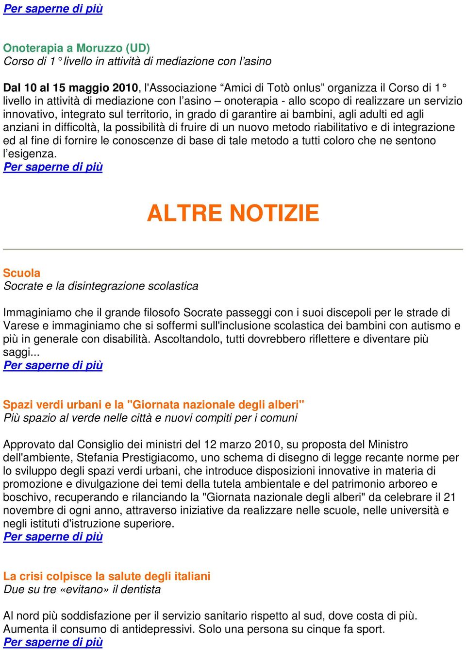 possibilità di fruire di un nuovo metodo riabilitativo e di integrazione ed al fine di fornire le conoscenze di base di tale metodo a tutti coloro che ne sentono l esigenza.