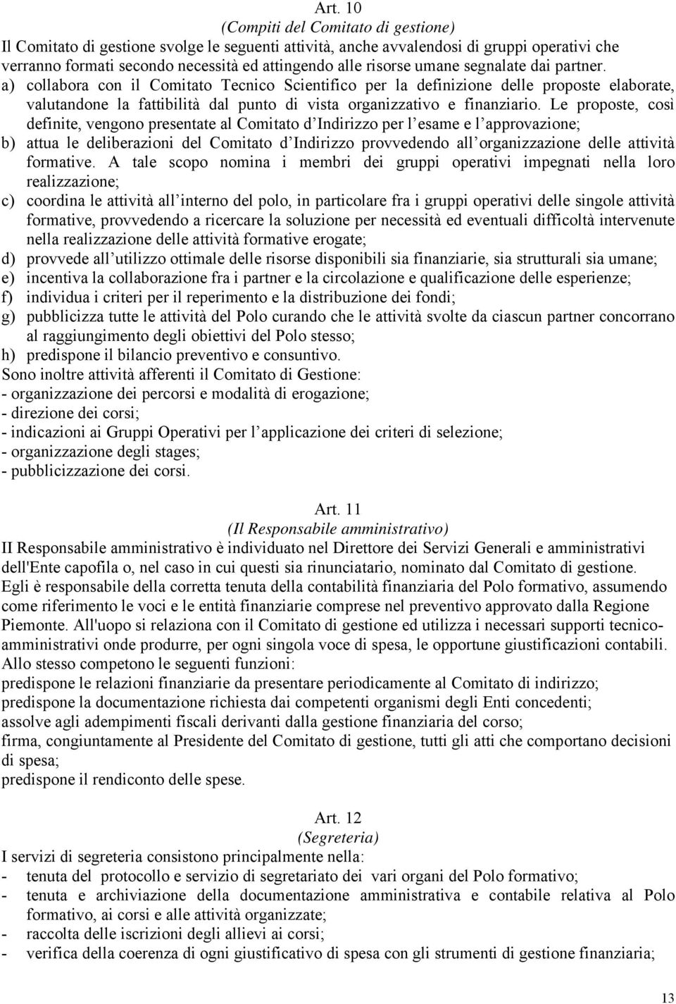 Le proposte, così definite, vengono presentate al Comitato d Indirizzo per l esame e l approvazione; b) attua le deliberazioni del Comitato d Indirizzo provvedendo all organizzazione delle attività