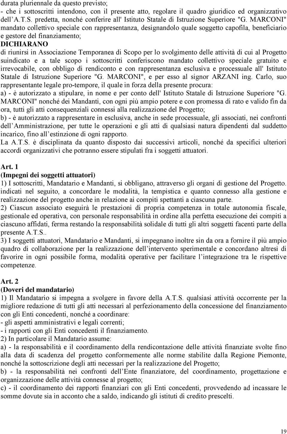 MARCONI" mandato collettivo speciale con rappresentanza, designandolo quale soggetto capofila, beneficiario e gestore del finanziamento; DICHIARANO di riunirsi in Associazione Temporanea di Scopo per