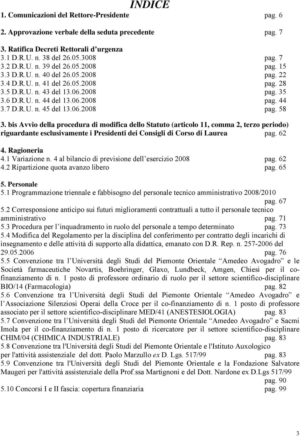 06.2008 pag. 58 3. bis Avvio della procedura di modifica dello Statuto (articolo 11, comma 2, terzo periodo) riguardante esclusivamente i Presidenti dei Consigli di Corso di Laurea pag. 62 4.