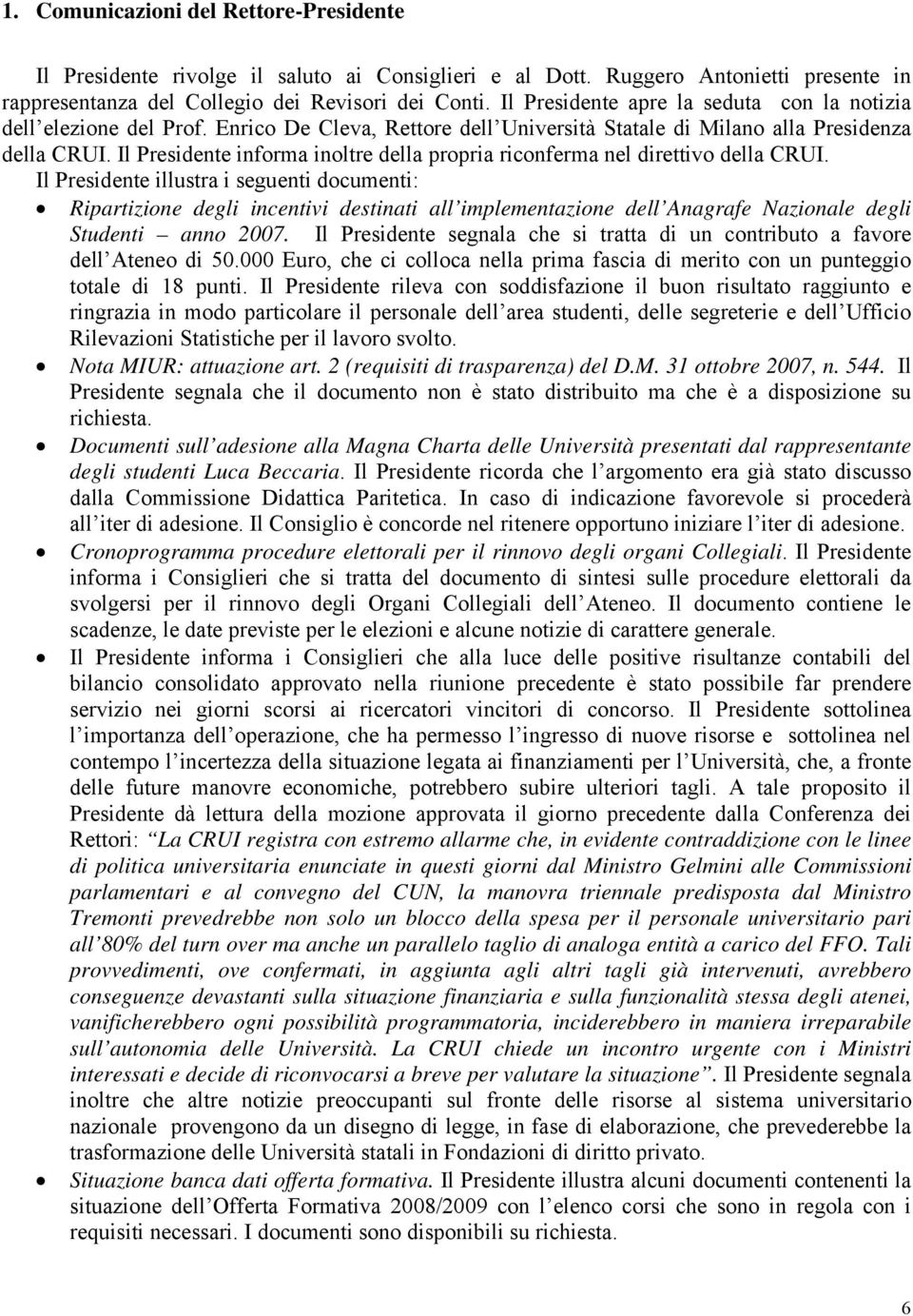 Il Presidente informa inoltre della propria riconferma nel direttivo della CRUI.