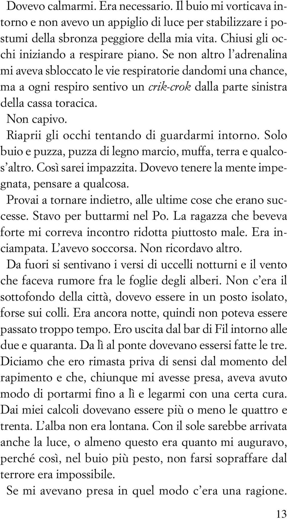 Se non altro l adrenalina mi aveva sbloccato le vie respiratorie dandomi una chance, ma a ogni respiro sentivo un crik-crok dalla parte sinistra della cassa toracica. Non capivo.