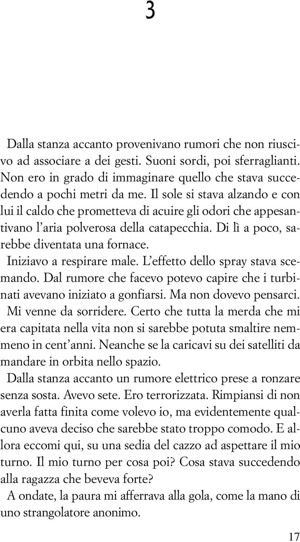 Iniziavo a respirare male. L effetto dello spray stava scemando. Dal rumore che facevo potevo capire che i turbinati avevano iniziato a gonfiarsi. Ma non dovevo pensarci. Mi venne da sorridere.