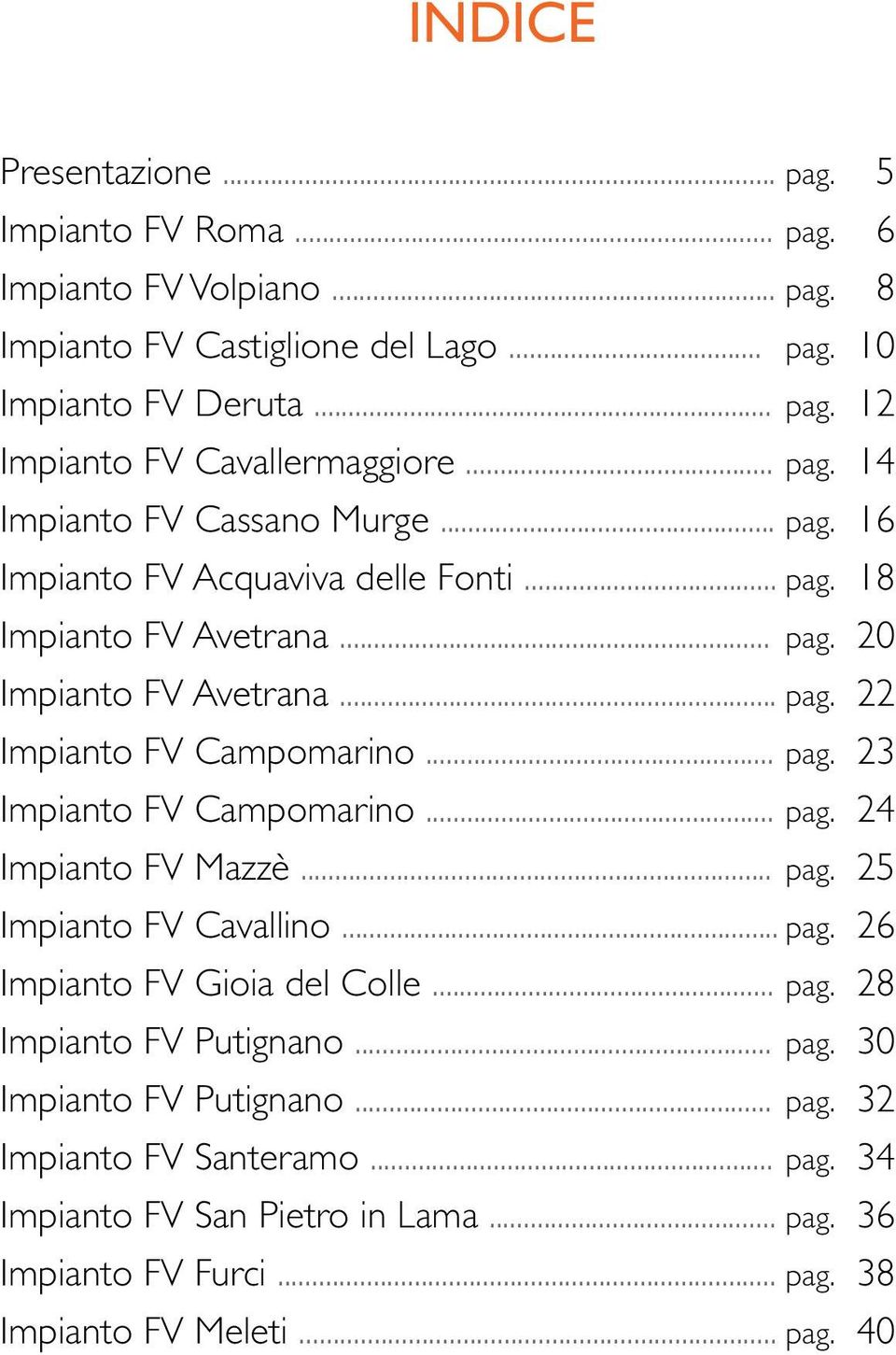 .. pag. 23 Impianto FV Campomarino... pag. 24 Impianto FV Mazzè... pag. 25 Impianto FV Cavallino... pag. 26 Impianto FV Gioia del Colle... pag. 28 Impianto FV Putignano... pag. 30 Impianto FV Putignano.