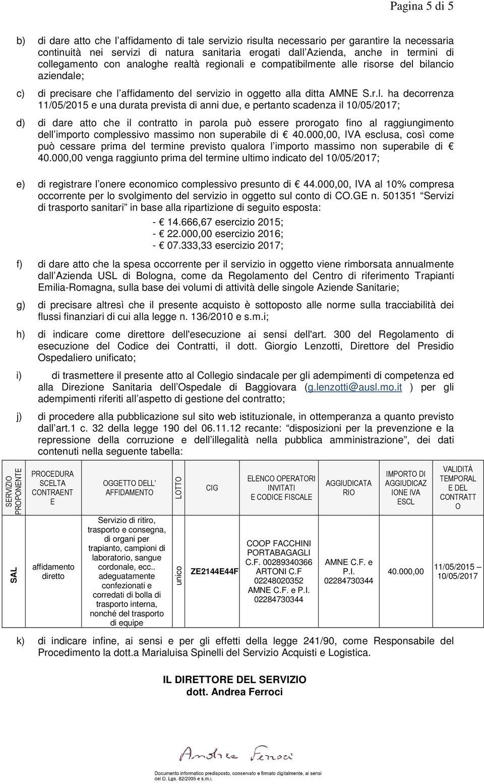 11/05/2015 e una durata prevista di anni due, e pertanto scadenza il 10/05/2017; d) di dare atto che il contratto in parola può essere prorogato fino al raggiungimento dell importo complessivo