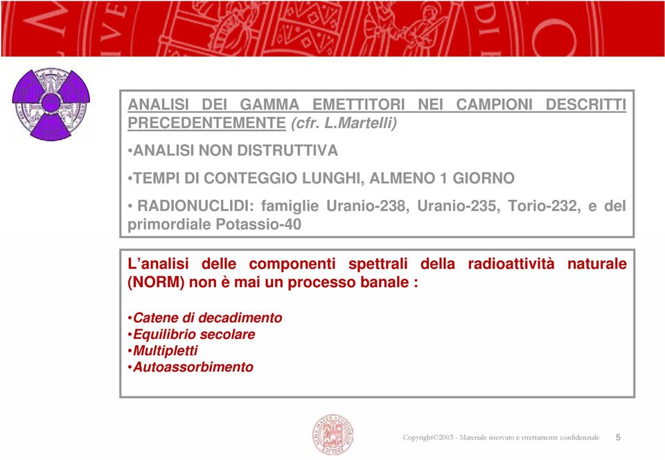 Uranio-238, Uranio-235, Torio-232, e del primordiale Potassio-40 L analisi delle componenti spettrali