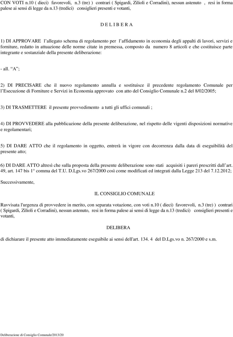 attuazione delle norme citate in premessa, composto da numero 8 articoli e che costituisce parte integrante e sostanziale della presente deliberazione: - all.