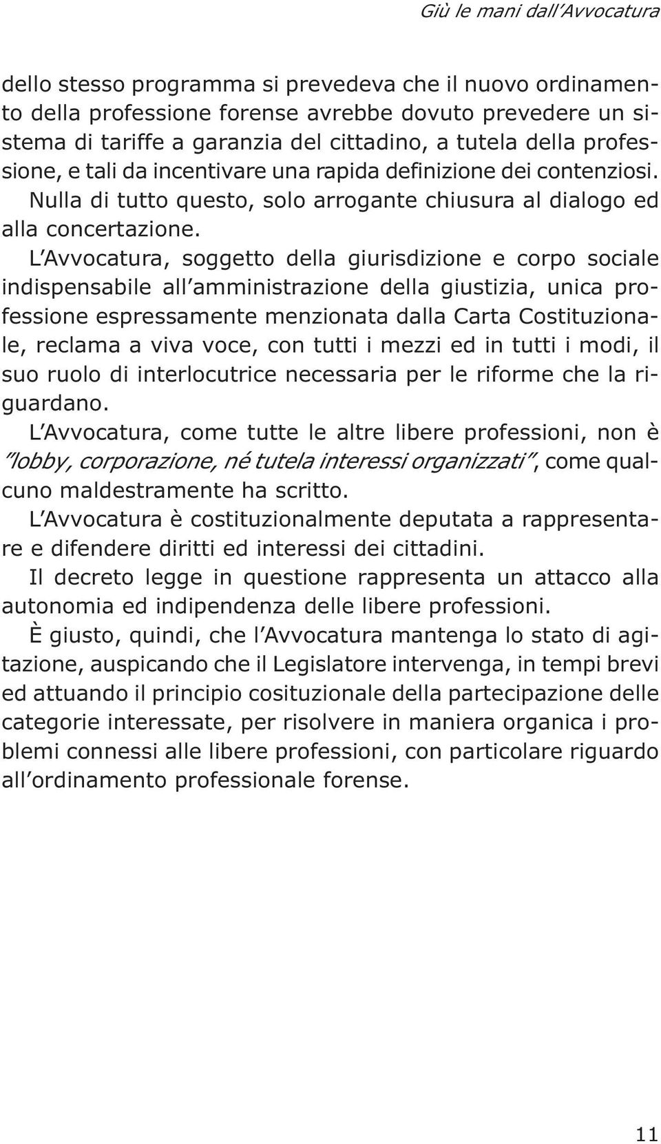 L Avvocatura, soggetto della giurisdizione e corpo sociale indispensabile all amministrazione della giustizia, unica professione espressamente menzionata dalla Carta Costituzionale, reclama a viva