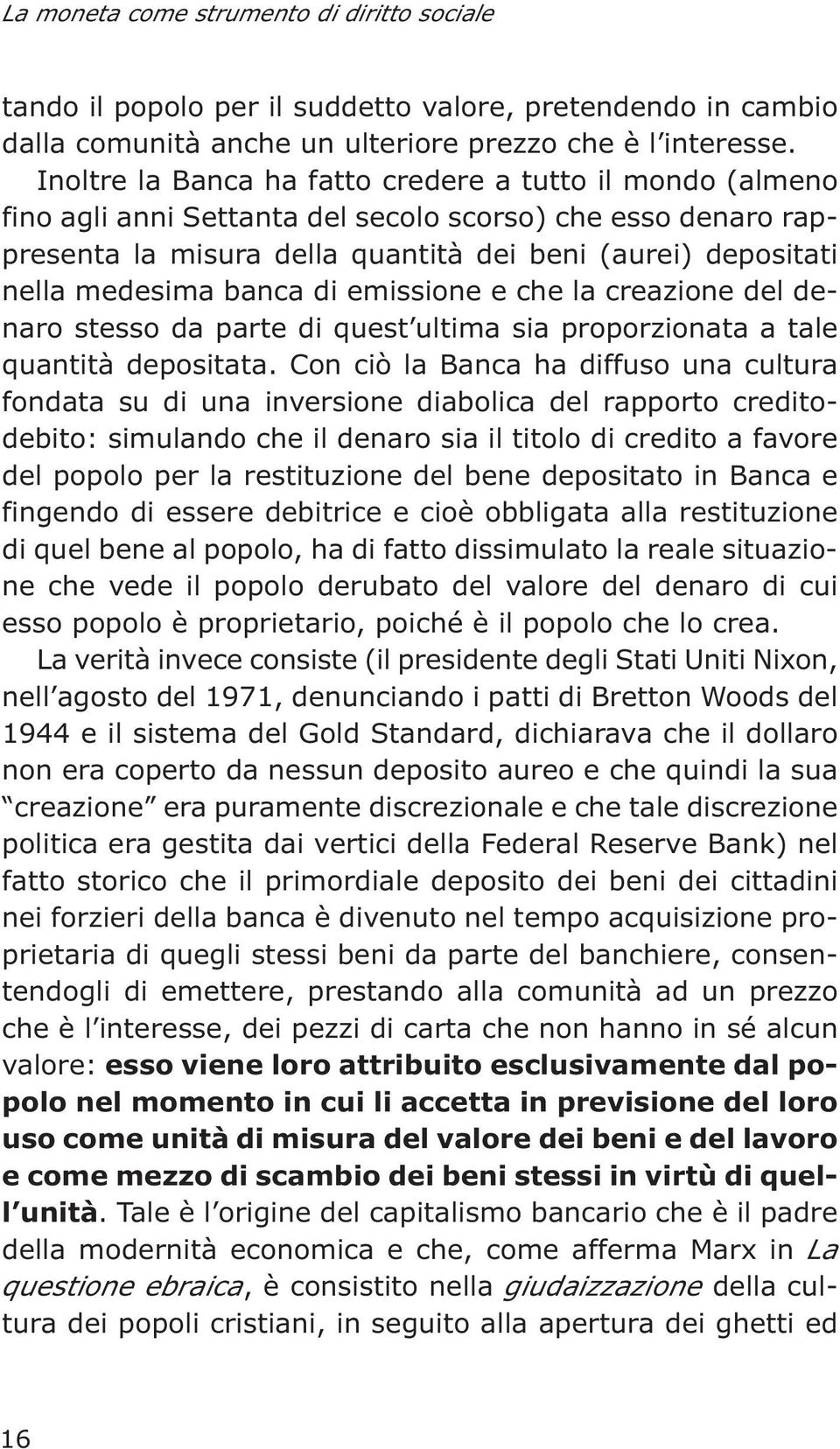 banca di emissione e che la creazione del denaro stesso da parte di quest ultima sia proporzionata a tale quantità depositata.