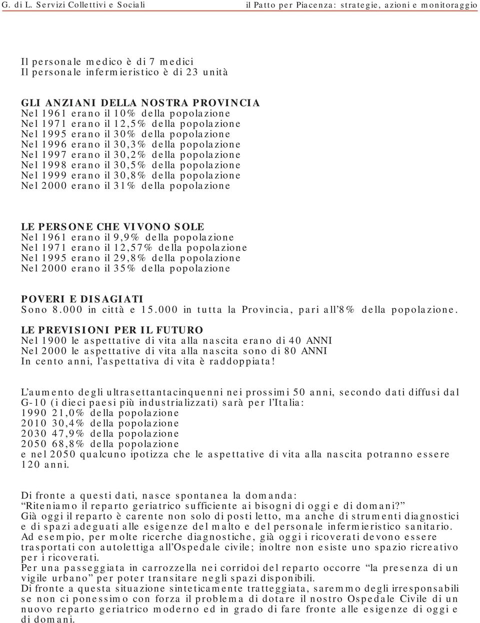 popolazione Nel 2000 erano il 31% della popolazione LE PERSONE CHE VIVONO SOLE Nel 1961 erano il 9,9% della popolazione Nel 1971 erano il 12,57% della popolazione Nel 1995 erano il 29,8% della