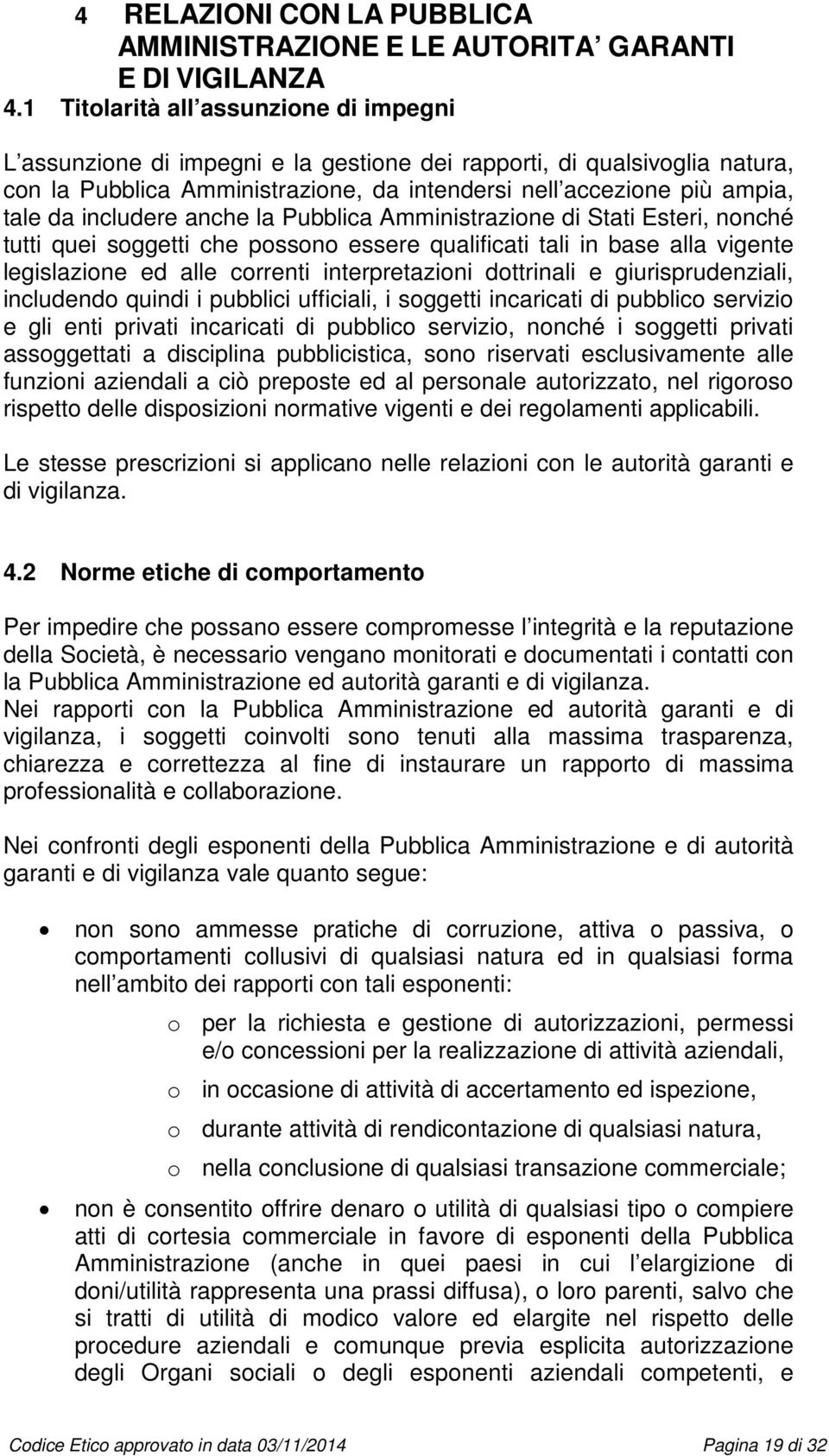 includere anche la Pubblica Amministrazione di Stati Esteri, nonché tutti quei soggetti che possono essere qualificati tali in base alla vigente legislazione ed alle correnti interpretazioni