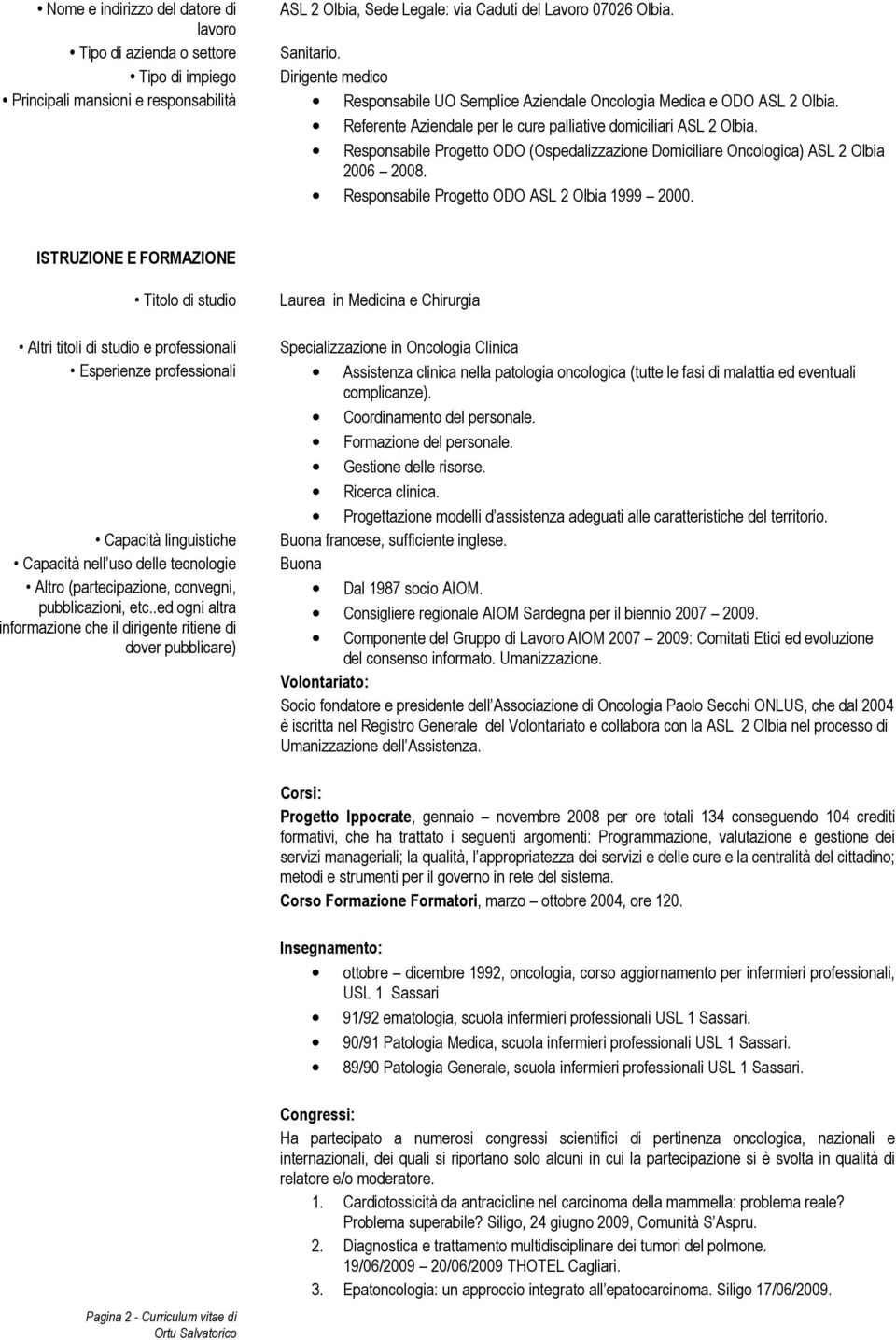 Referente Aziendale per le cure palliative domiciliari ASL 2 Olbia. Responsabile Progetto ODO (Ospedalizzazione Domiciliare Oncologica) ASL 2 Olbia 2006 2008.