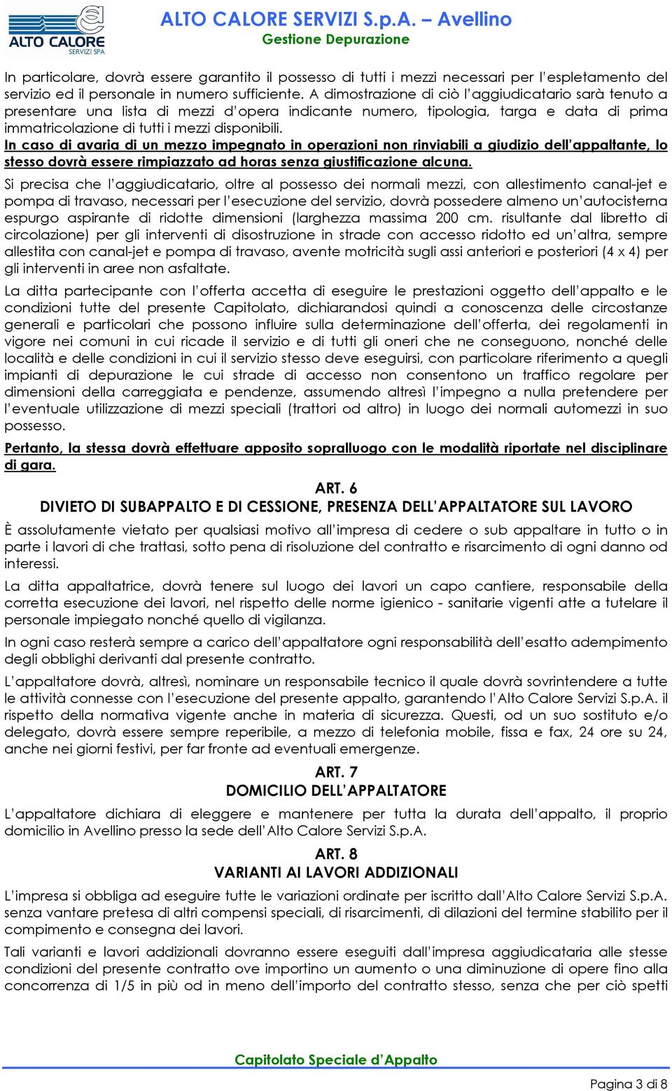 In caso di avaria di un mezzo impegnato in operazioni non rinviabili a giudizio dell appaltante, lo stesso dovrà essere rimpiazzato ad horas senza giustificazione alcuna.