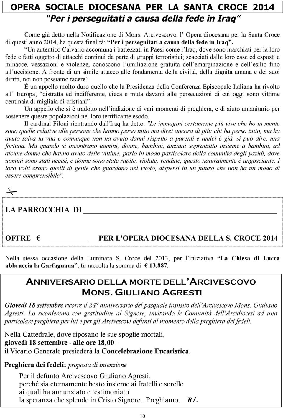 Un autentico Calvario accomuna i battezzati in Paesi come l Iraq, dove sono marchiati per la loro fede e fatti oggetto di attacchi continui da parte di gruppi terroristici; scacciati dalle loro case