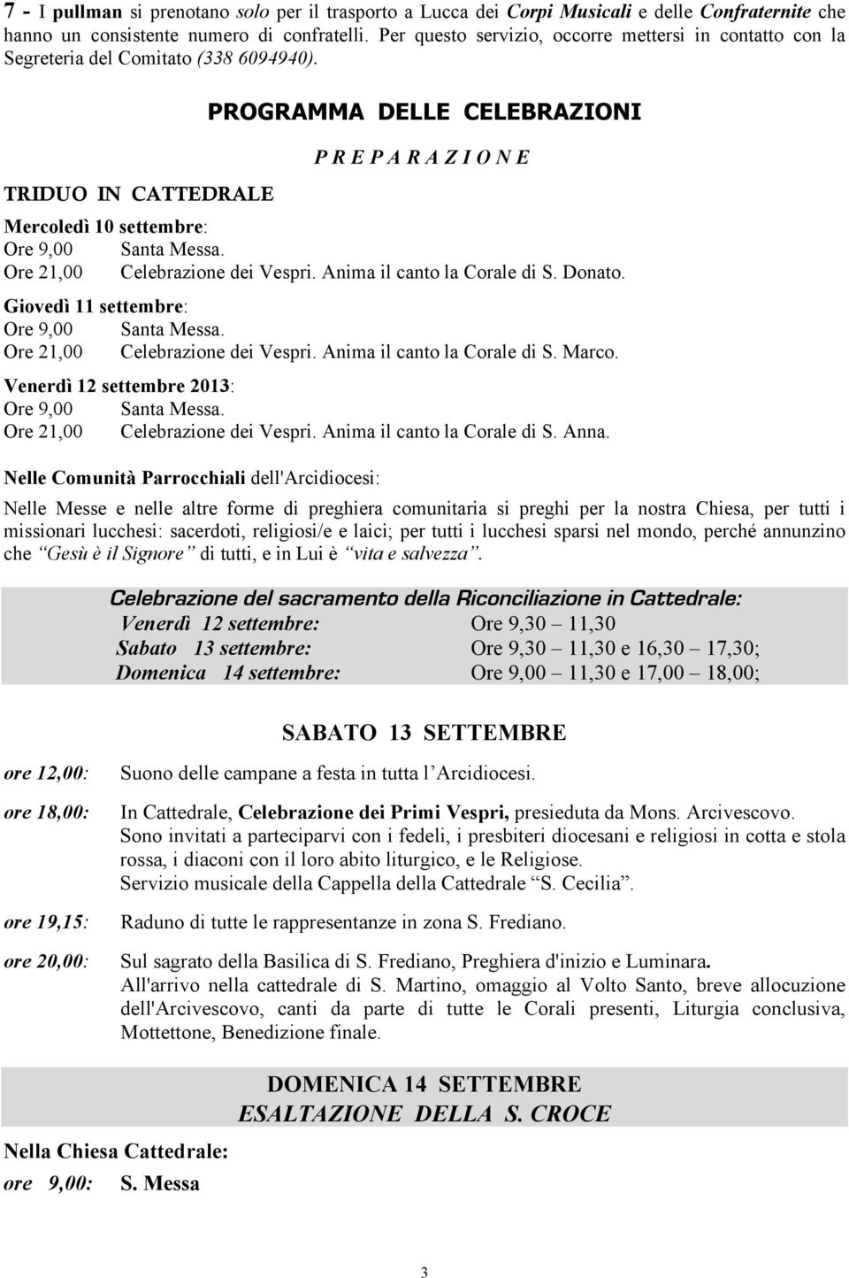 PROGRAMMA DELLE CELEBRAZIONI PREPARAZIONE TRIDUO IN CATTEDRALE Mercoledì 10 settembre: Ore 9,00 Santa Messa. Ore 21,00 Celebrazione dei Vespri. Anima il canto la Corale di S. Donato.