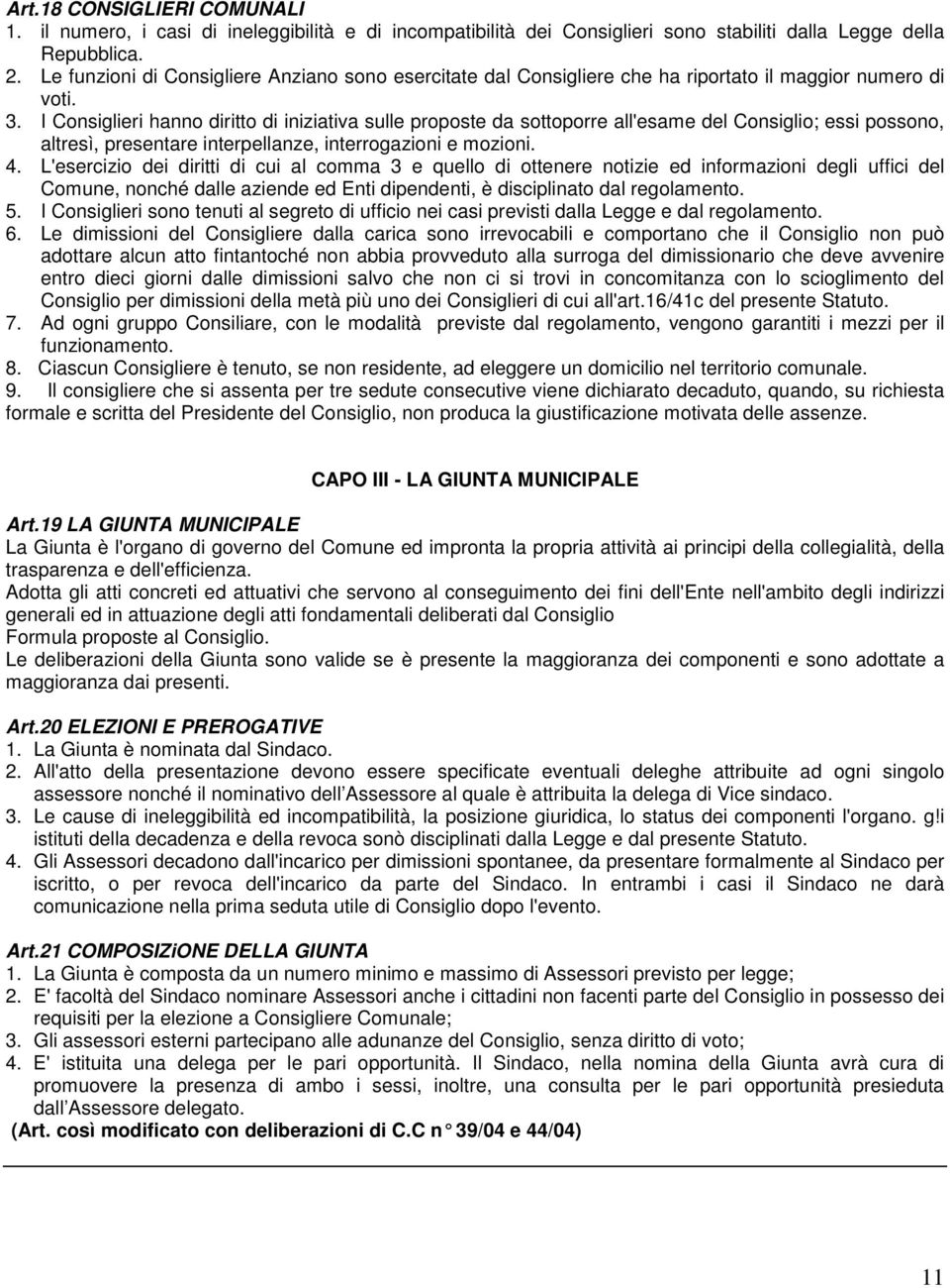 I Consiglieri hanno diritto di iniziativa sulle proposte da sottoporre all'esame del Consiglio; essi possono, altresì, presentare interpellanze, interrogazioni e mozioni. 4.