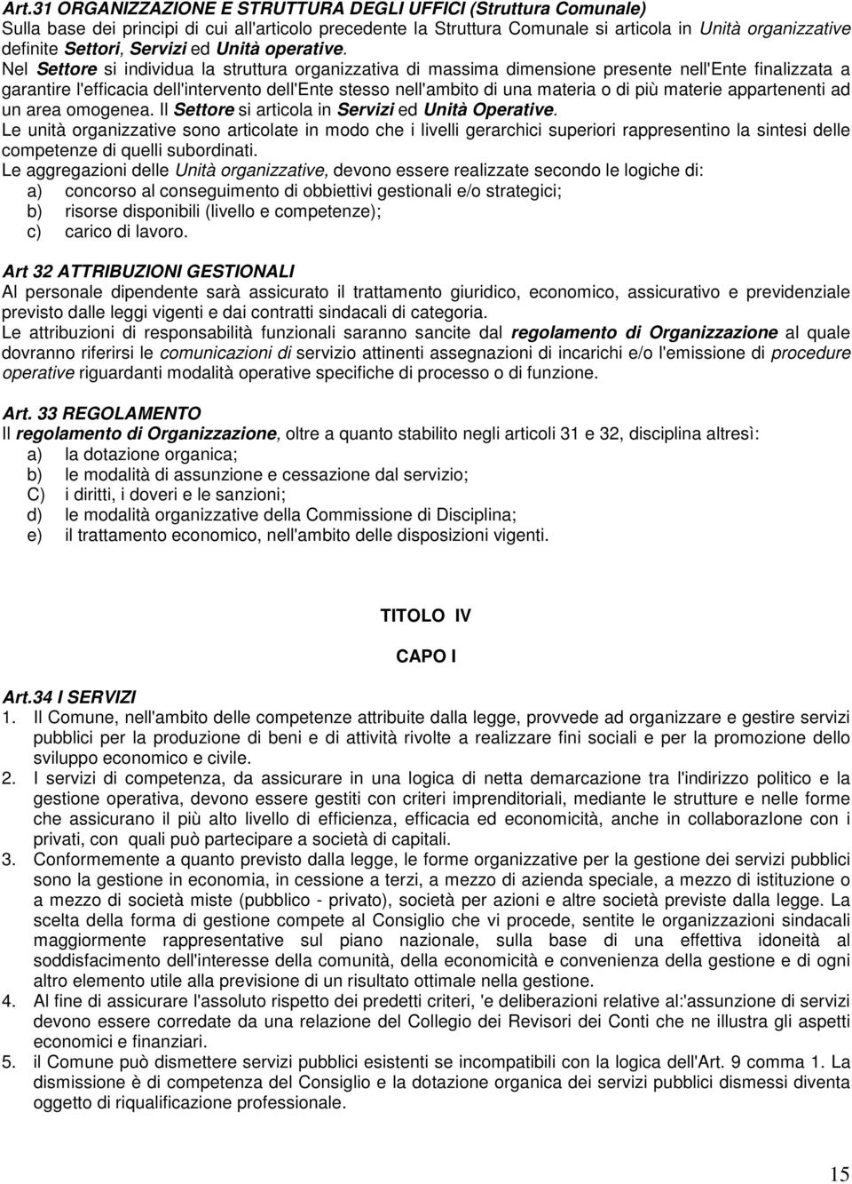 Nel Settore si individua la struttura organizzativa di massima dimensione presente nell'ente finalizzata a garantire l'efficacia dell'intervento dell'ente stesso nell'ambito di una materia o di più